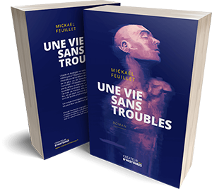 Roman - Une vie sans troubles - Mickaël Feuillet