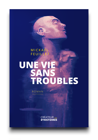Roman anticipation – Une vie sans troubles – Mickaël Feuillet